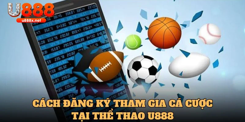 Hướng dẫn cách đăng ký tham gia cá cược tại Thể thao U888